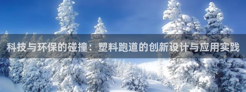 杏鑫体育app下载：科技与环保的碰撞：塑料跑道的创新设计与应用实践