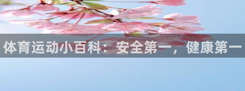 杏鑫4登录：体育运动小百科：安全第一，健康第一