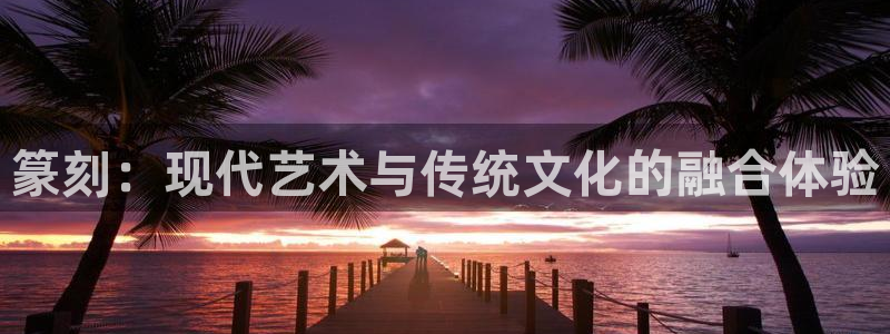杏鑫零能源集团：篆刻：现代艺术与传统文化的融合体验